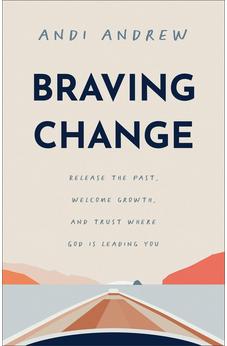 Braving Change: Release the Past, Welcome Growth, and Trust Where God Is Leading You 9781540903495