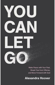 You Can Let Go: Make Peace with Your Past, Break Free from Offense, and Move Forward with God