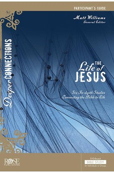The Life of Jesus Participant's Guide: Six in-Depth Studies Connecting the Bible to Life (Deeper Connections) 9781628624458