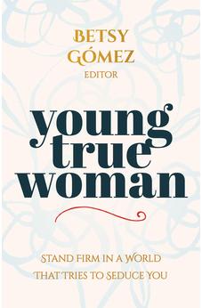 Young True Woman: Stand Firm in a World That Tries to Seduce You 9780825449307
