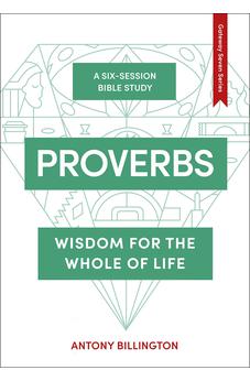 Proverbs: Wisdom for the Whole of Life (The Gateway Seven Series)