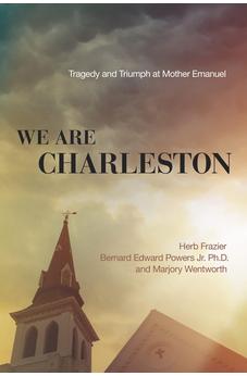 We Are Charleston: Tragedy and Triumph at Mother Emanuel 9780718077310