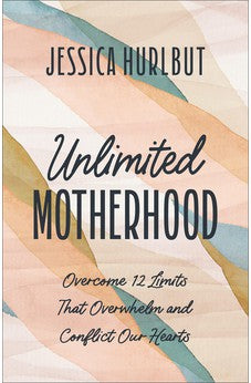 Unlimited Motherhood: Overcome 12 Limits That Overwhelm and Conflict Our Hearts 9780764242380