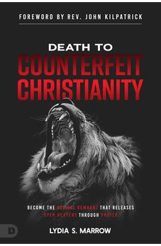 Death to Counterfeit Christianity: Become the Revival Remnant that Releases Open Heavens Through Prayer 9780768472325