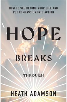 Hope Breaks Through: How to See Beyond Your Life and Put Compassion into Action 9781540903723