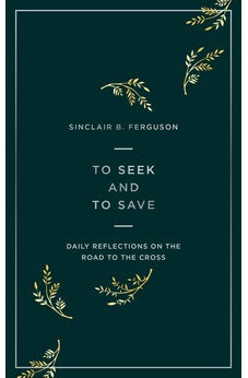 To Seek and to Save: Daily Reflections on the Road to the Cross (Devotional for Lent and Easter) 9781784984458