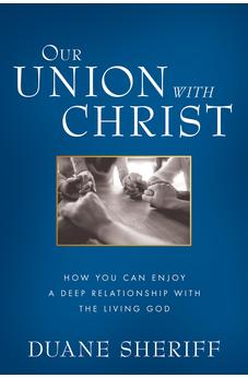 Our Union with Christ: How You Can Enjoy a Deep Relationship with the Living God 9781680312980