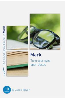 Mark: Turn Your Eyes Upon Jesus: Ten Studies for Small Groups or Individuals (Bible studies which explore Jesus in the Gospel of Mark) 9781784983031