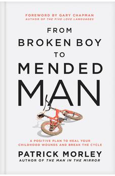 From Broken Boy to Mended Man: A Positive Plan to Heal Your Childhood Wounds and Break the Cycle 9781496479860