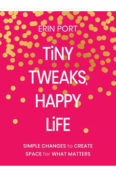Tiny Tweaks, Happy Life: Simple Changes to Create Space for What Matters 9780310466550