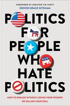 Politics for People Who Hate Politics: How to Engage without Losing Your Friends or Selling Your Soul 9780764241475
