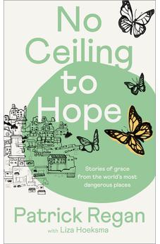 No Ceiling to Hope: Stories of grace from the world's most dangerous places 9780281089543