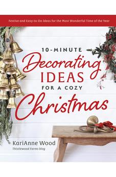 10-Minute Decorating Ideas for a Cozy Christmas: Festive and Easy-to-Do Ideas for the Most Wonderful Time of the Year 9780736988803