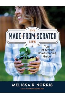 The Made-from-Scratch Life: Your Get-Started Homesteading Guide 9780736987226