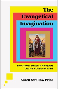 The Evangelical Imagination: How Stories, Images, and Metaphors Created a Culture in Crisis 9781587435751