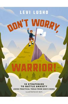 Don't Worry, Warrior!: 10 Strategies to Battle Anxiety Using Practical Tools from God's Word 9781400253265