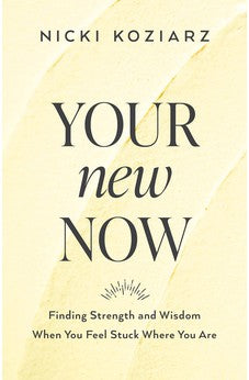 Your New Now: Finding Strength and Wisdom When You Feel Stuck Where You Are 9780764237003