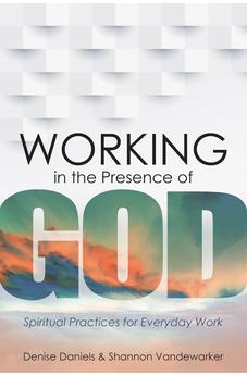 Working in the Presence of God: Spiritual Practices for Everyday Work