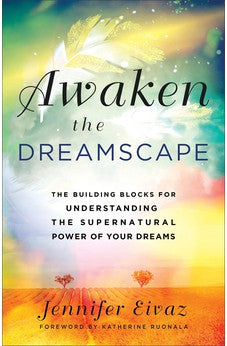 Awaken the Dreamscape: The Building Blocks for Understanding the Supernatural Power of Your Dreams 9780800762148
