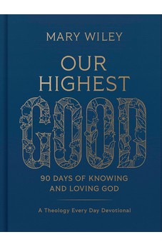 Our Highest Good: 90 Days of Knowing and Loving God (A Theology Every Day Devotional) 9781430087878