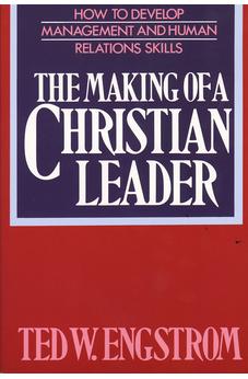 The Making of a Christian Leader: How To Develop Management and Human Relations Skills