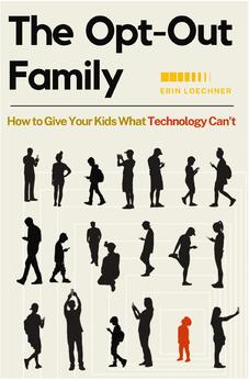 The Opt-Out Family: How to Give Your Kids What Technology Can't 9780310345695