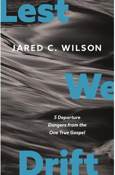 Lest We Drift: Five Departure Dangers from the One True Gospel 9780310155768