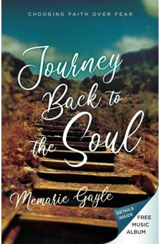 Journey Back to the Soul: Choosing Faith over Fear 9781610362184