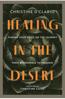 Healing in the Desert: Finding Your Voice on the Journey from Brokenness to Freedom | Comfort in Christ in the Midst of Struggle 9780830791491
