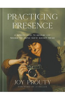 Practicing Presence: A Mother's Guide to Savoring Life through the Photos You're Already Taking