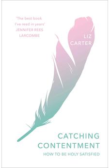 Catching Contentment: How To Be Holy Satisfied 9781783597406