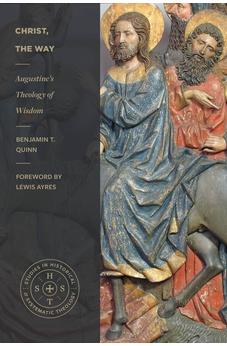 Christ, the Way: Augustine's Theology of Wisdom (Studies in Historical and Systematic Theology) 9781683595793