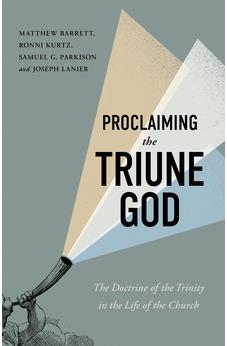 Proclaiming the Triune God: The Doctrine of the Trinity in the Life of the Church 9781087785165