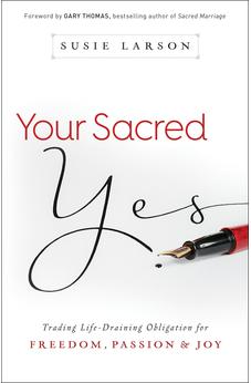 Your Sacred Yes: Trading Life-Draining Obligation for Freedom, Passion, and Joy