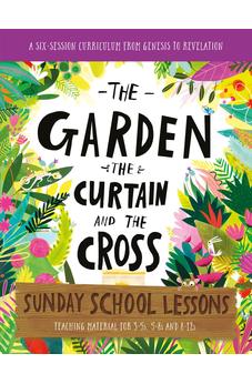 The Garden, the Curtain and the Cross Sunday School Lessons: A Six-Session Curriculum from Genesis to Revelation (Bible overview with plans and ... holiday club, (Tales That Tell the Truth) 9781784987169