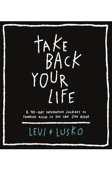 Take Back Your Life: A 40-Day Interactive Journey to Thinking Right So You Can Live Right 9781400338603