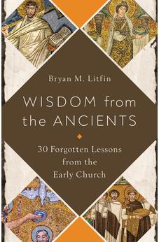 Wisdom from the Ancients: 30 Forgotten Lessons from the Early Church 9780736984621