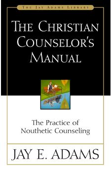 The Christian Counselor's Manual: The Practice of Nouthetic Counseling 9780310176107