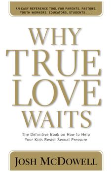 Why True Love Waits: The Definitive Book on How to Help Your Kids Resist Sexual Pressure 9780842365918