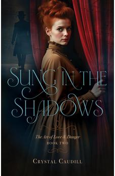 Sung in the Shadows (The Art of Love and Danger Book 2) 9780825449109
