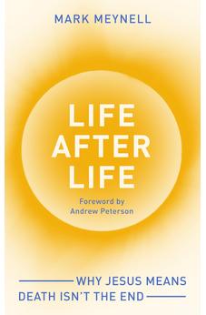 Life After Life: Why Jesus means death isn't the end 9781789745009