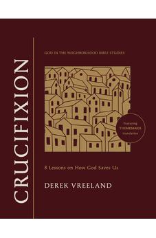 Crucifixion: 8 Lessons on How God Saves Us (God in the Neighborhood Bible Studies) 9781641589888