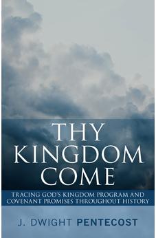 Thy Kingdom Come: Tracing God's Kingdom Program and Covenant Promises Throughout History