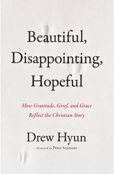 Beautiful, Disappointing, Hopeful: How Gratitude, Grief, and Grace Reflect the Christian Story