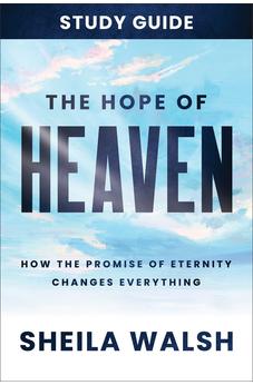 The Hope of Heaven Study Guide: How the Promise of Eternity Changes Everything 9781540902801