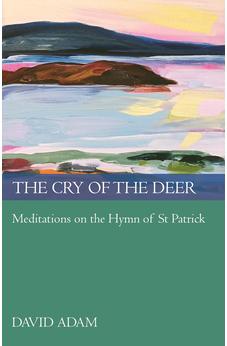 The Cry of the Deer: Meditations on the Hymn of St Patrick 9780281061181