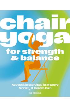 Chair Yoga for Strength and Balance: Accessible Exercises to Improve Mobility and Relieve Pain 9781400351947