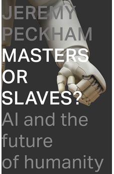 Masters or Slaves?: AI And The Future Of Humanity 9781789742398