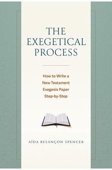 The Exegetical Process: How to Write a New Testament Exegesis Paper Step-by-Step 9780825449161