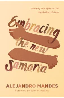 Embracing the New Samaria: Opening Our Eyes to Our Multiethnic Future 9781641584340